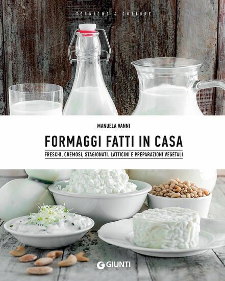 Immagine di FORMAGGI FATTI IN CASA. FRESCHI, CREMOSI, STAGIONATI. LATTICINI E PREPARAZIONI VEGETALI