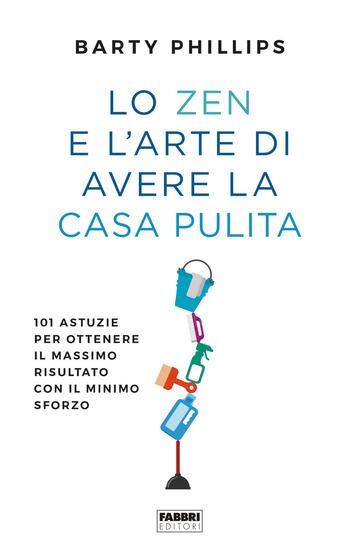 Immagine di ZEN E L`ARTE DI AVERE LA CASA PULITA. 101 ASTUZIE PER OTTENERE IL MASSIMO RISULTATO CON IL MINIM...