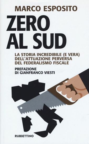 Immagine di ZERO AL SUD. LA STORIA INCREDIBILE (E VERA) DELL`ATTUAZIONE PERVERSA DEL FEDERALISMO FISCALE