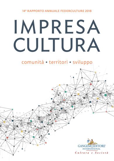 Immagine di IMPRESA CULTURA. COMUNITA`, TERRITORI, SVILUPPO. 14° RAPPORTO ANNUALE FEDERCULTURE 2018