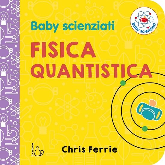 Immagine di FISICA QUANTISTICA. BABY SCIENZIATI. EDIZ. A COLORI