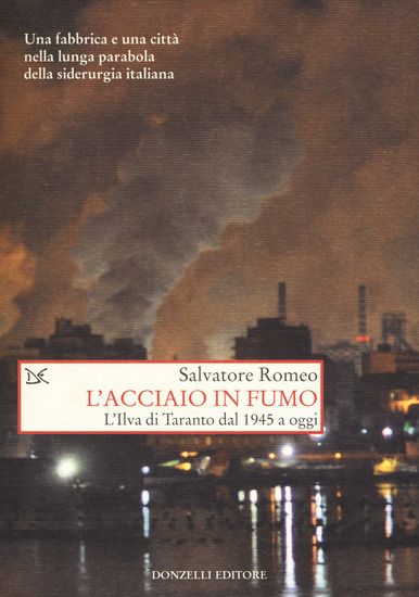 Immagine di ACCIAIO IN FUMO. L`ILVA DI TARANTO DAL 1945 A OGGI (L`)