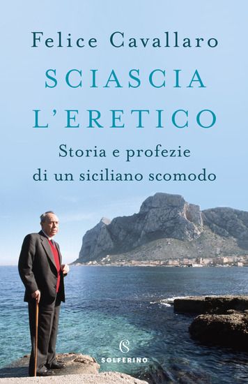 Immagine di SCIASCIA L`ERETICO. STORIA E PROFEZIE DI UN SICILIANO SCOMODO