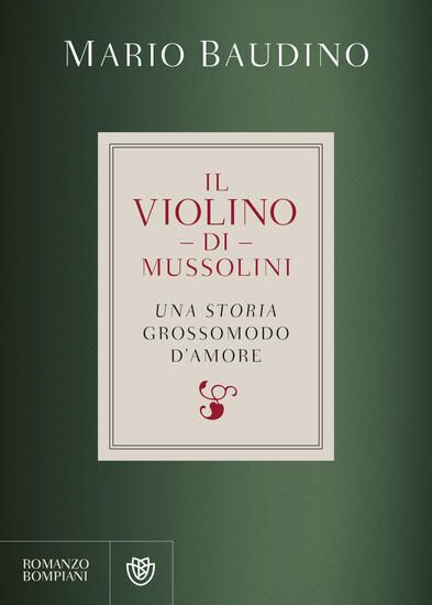 Immagine di VIOLINO DI MUSSOLINI. UNA STORIA GROSSOMODO D`AMORE (IL)