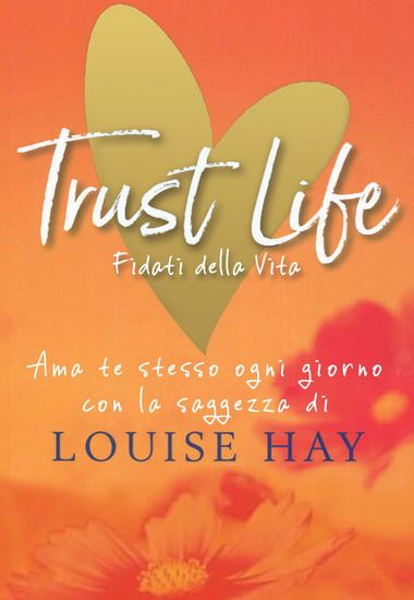 Immagine di TRUST LIFE. FIDATI DELLA VITA. AMA TE STESSO OGNI GIORNO CON LA SAGGEZZA DI LOUISE HAY