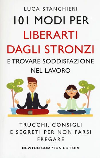 Immagine di 101 MODI PER LIBERARTI DAGLI STRONZI E TROVARE SODDISFAZIONE NEL LAVORO. TRUCCHI, CONSIGLI E SEG...