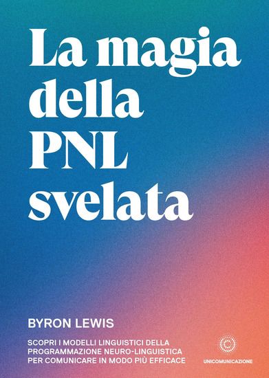 Immagine di MAGIA DELLA PNL SVELATA. SCOPRI I MODELLI LINGUISTICI DELLA PROGRAMMAZIONE NEURO-LINGUISTICA PER...