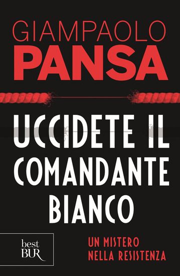 Immagine di UCCIDETE IL COMANDANTE BIANCO. UN MISTERO NELLA RESISTENZA