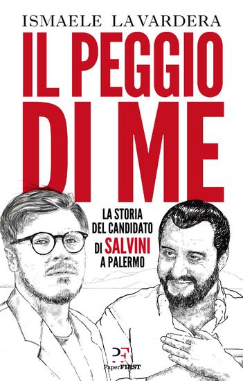 Immagine di PEGGIO DI ME. LA STORIA DEL CANDIDATO DI SALVINI A PALERMO (IL)