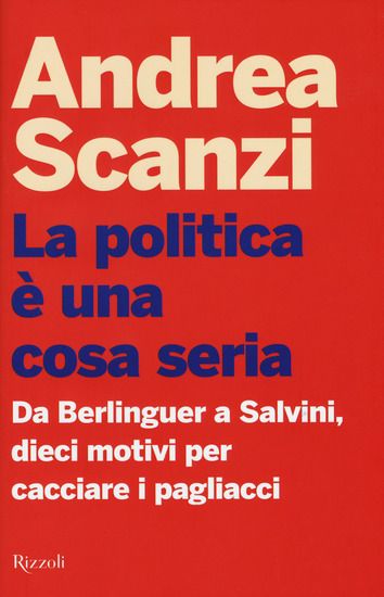 Immagine di POLITICA E` UNA COSA SERIA. DA BERLINGUER A SALVINI, DIECI MOTIVI PER CACCIARE I PAGLIACCI (LA)