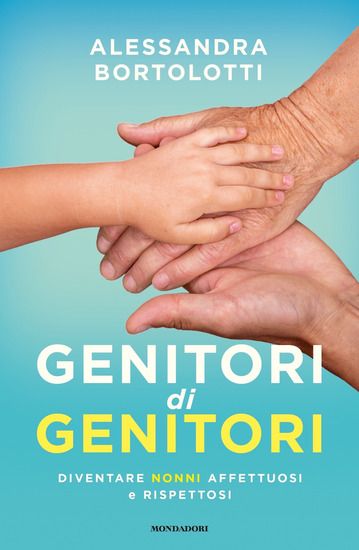 Immagine di GENITORI DI GENITORI. DIVENTARE NONNI AFFETTUOSI E RISPETTOSI