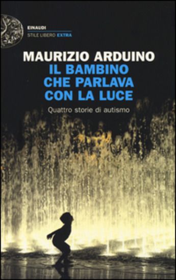 Immagine di BAMBINO CHE PARLAVA CON LA LUCE. QUATTRO STORIE DI AUTISMO (IL)