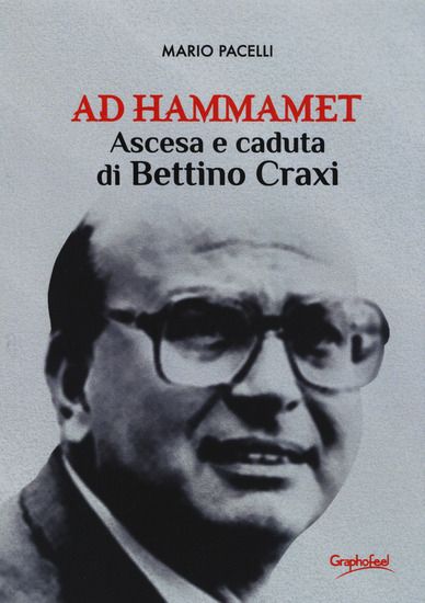 Immagine di AD HAMMAMET. ASCESA E CADUTA DI BETTINO CRAXI