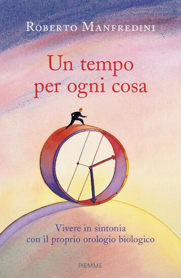 Immagine di TEMPO PER OGNI COSA. VIVERE IN SINTONIA CON IL PROPRIO OROLOGIO BIOLOGICO (UN)