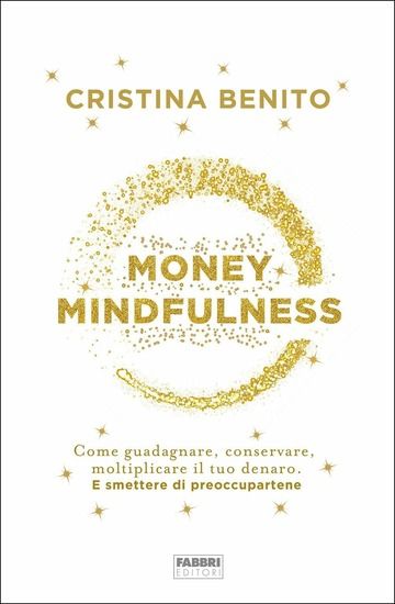 Immagine di MONEY MINDFULNESS. COME GUADAGNARE, CONSERVARE, MOLTIPLICARE IL TUO DENARO. E SMETTERE DI PREOCC...