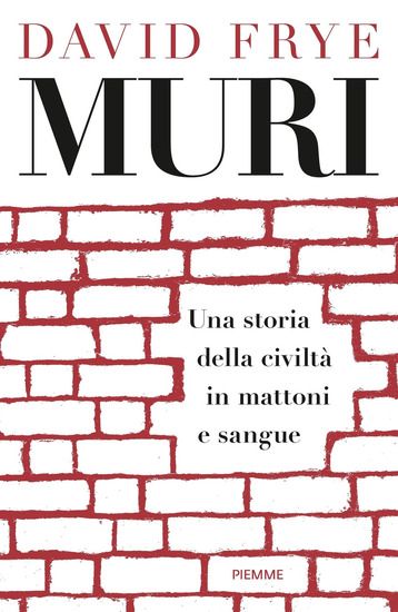 Immagine di MURI. UNA STORIA DELLA CIVILTA` IN MATTONI E SANGUE