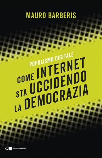 Immagine di COME INTERNET STA UCCIDENDO LA DEMOCRAZIA. POPULISMO DIGITALE