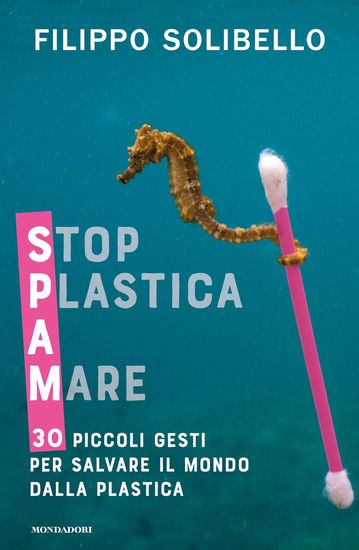 Immagine di SPAM. STOP PLASTICA A MARE. 30 PICCOLI GESTI PER SALVARE IL MONDO DALLA PLASTICA