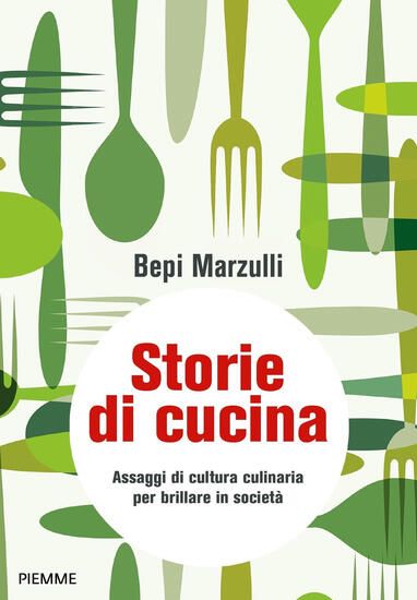 Immagine di STORIE DI CUCINA. ASSAGGI DI CULTURA CULINARIA PER BRILLARE IN SOCIETA`