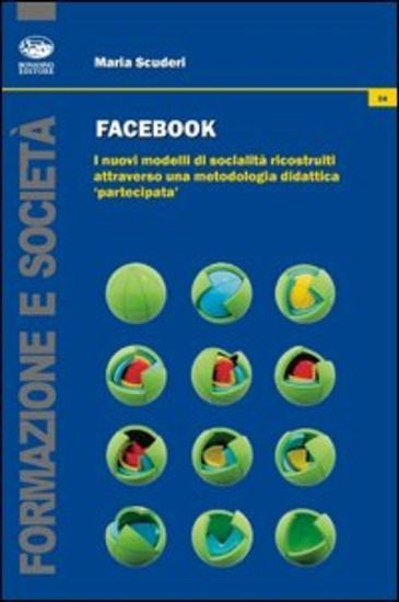 Immagine di FACEBOOK. I NUOVI MODELLI DI SOCIALITA` RICOSTRUITI ATTRAVERSO UNA METODOLOGIA DIDATTICA «PARTEC...