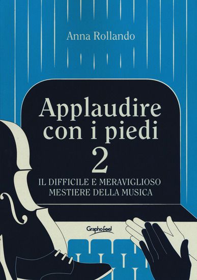 Immagine di APPLAUDIRE CON I PIEDI 2. IL DIFFICILE E MERAVIGLIOSO MESTIERE DELLA MUSICA - VOLUME 2