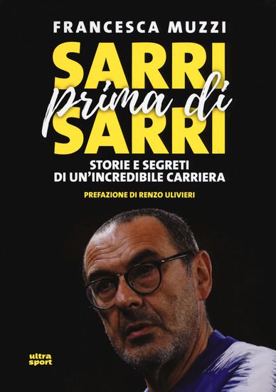 Immagine di SARRI PRIMA DI SARRI. STORIE E SEGRETI DI UN`INCREDIBILE CARRIERA