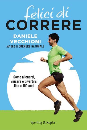 Immagine di FELICI DI CORRERE. COME ALLENARSI, VINCERE E DIVERTIRSI FINO A 100 ANNI. CON CONTENUTO DIGITALE PER