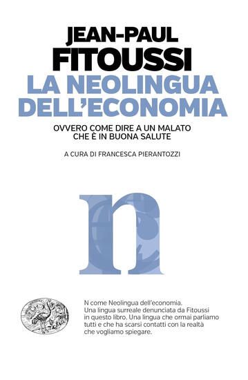 Immagine di NEOLINGUA DELL`ECONOMIA OVVERO COME DIRE A UN MALATO CHE E` IN BUONA SALUTE (LA)