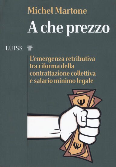 Immagine di A CHE PREZZO. L`EMERGENZA RETRIBUTIVA TRA RIFORMA DELLA CONTRATTAZIONE COLLETTIVA E SALARIO MINI...