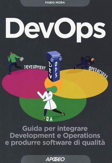 Immagine di DEVOPS. GUIDA PER INTEGRARE DEVELOPMENT E OPERATIONS E PRODURRE SOFTWARE DI QUALITA`