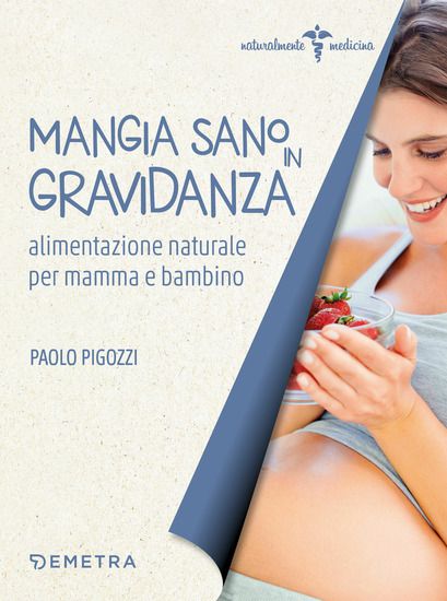 Immagine di MANGIA SANO IN GRAVIDANZA. ALIMENTAZIONE NATURALE PER MAMMA E BAMBINO