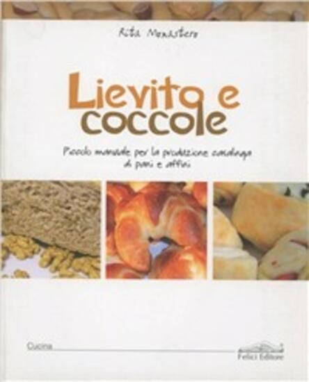 Immagine di LIEVITO E COCCOLE. PICCOLO MANUALE PER LA PRODUZIONE CASALINGA DI PANI E AFFINI