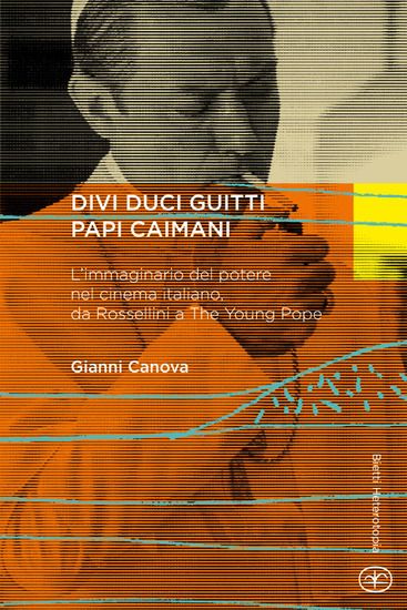 Immagine di DIVI DUCI GUITTI PAPI CAIMANI. L`IMMAGINARIO DEL POTERE NEL CINEMA ITALIANO, DA ROSSELLINI A «TH...