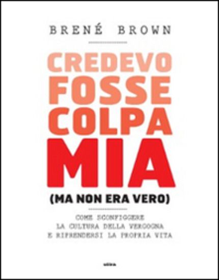 Immagine di CREDEVO FOSSE COLPA MIA (MA NON ERA VERO). COME SCONFIGGERE LA CULTURA DELLA VERGOGNA E RIPRENDERSI