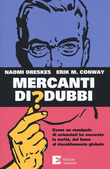 Immagine di MERCANTI DI DUBBI. COME UN MANIPOLO DI SCIENZIATI HA NASCOSTO LA VERITA`, DAL FUMO AL RISCALDAMENTO