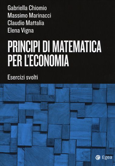 Immagine di PRINCIPI DI MATEMATICA PER L`ECONOMIA. ESERCIZI SVOLTI