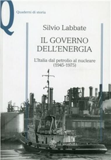 Immagine di GOVERNO DELL`ENERGIA. L`ITALIA DAL PETROLIO AL NUCLEARE (1945-1975) (IL)