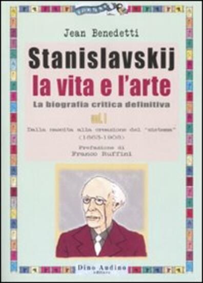 Immagine di STANISLAVSKIJ. LA VITA E L`ARTE. LA BIOGRAFIA CRITICA DEFINITIVA. VOL. 1: DALLA NASCITA ALLA CRE...