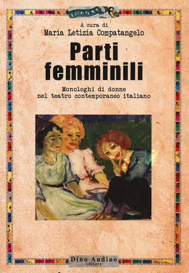 Immagine di PARTI FEMMINILI. MONOLOGHI DI DONNE NEL TEATRO CONTEMPORANEO ITALIANO