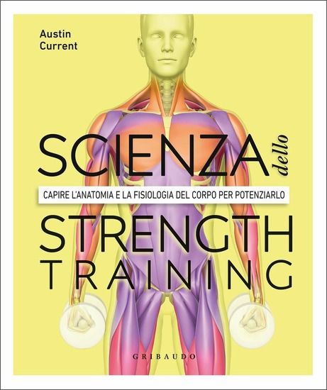 Immagine di SCIENZA DELLO STRENGHT TRAINING. CAPIRE L`ANATOMIA E LA FISIOLOGIA DEL CORPO PER POTENZIARLO (LA)