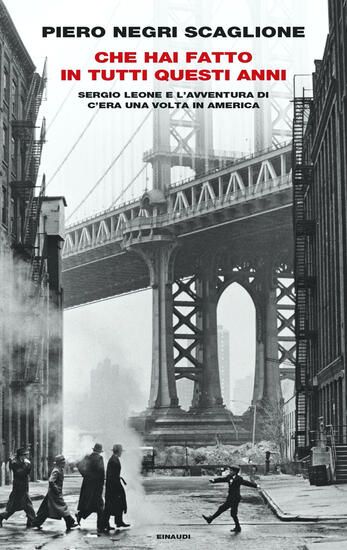 Immagine di CHE HAI FATTO IN TUTTI QUESTI ANNI. SERGIO LEONE E L`AVVENTURA DI «C`ERA UNA VOLTA IN AMERICA»