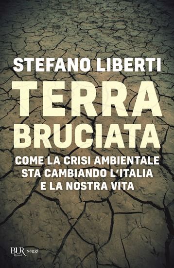 Immagine di TERRA BRUCIATA. COME LA CRISI AMBIENTALE STA CAMBIANDO L`ITALIA E LA NOSTRA VITA