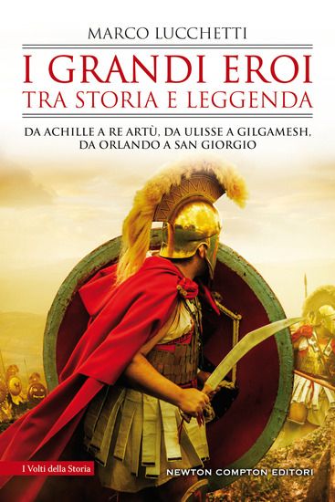 Immagine di GRANDI EROI TRA STORIA E LEGGENDA. DA ACHILLE A RE ARTU`, DA ULISSE A GILGAMESH, DA ORLANDO A SA...