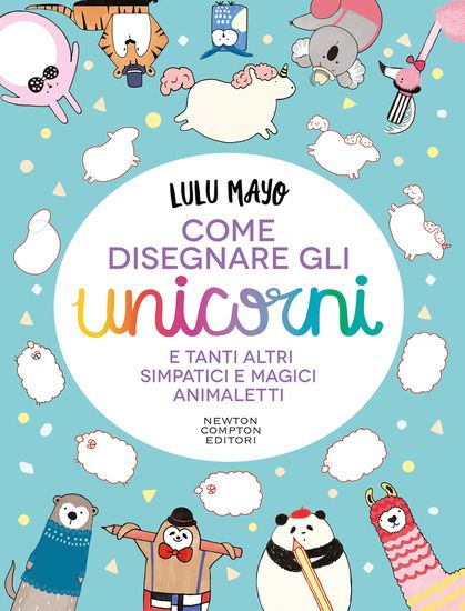 Immagine di COME DISEGNARE GLI UNICORNI E TANTI ALTRI SIMPATICI E MAGICI ANIMALETTI