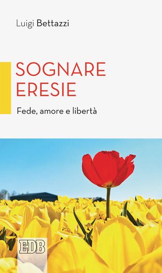 Immagine di SOGNARE ERESIE. FEDE, AMORE E LIBERTA`