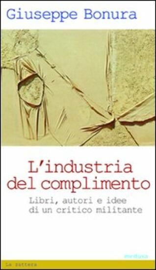 Immagine di INDUSTRIA DEL COMPLIMENTO. LIBRI, AUTORI E IDEE DI UN CRITICO MILITANTE (L`)