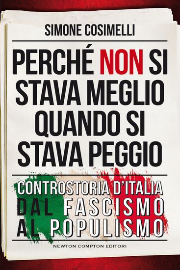 Immagine di PERCHE` NON SI STAVA MEGLIO QUANDO SI STAVA PEGGIO. CONTROSTORIA D`ITALIA DAL FASCISMO AL POPULISMO