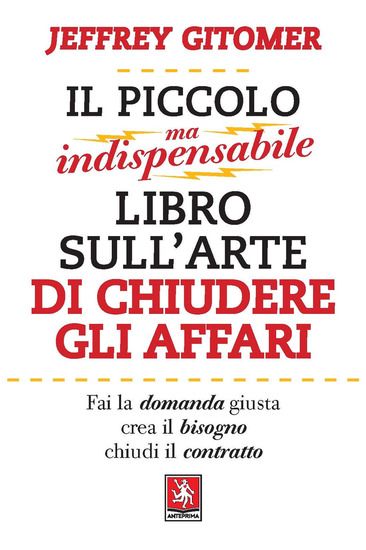 Immagine di PICCOLO MA INDISPENSABILE LIBRO SULL`ARTE DI CHIUDERE GLI AFFARI (IL)