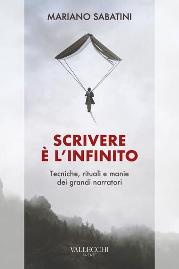 Immagine di SCRIVERE E` L`INFINITO. METODI, RITUALI, MANIE DEI GRANDI NARRATORI