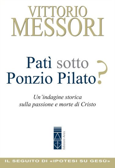 Immagine di PATI` SOTTO PONZIO PILATO? UN`INDAGINE STORICA SULLA PASSIONE E MORTE DI CRISTO